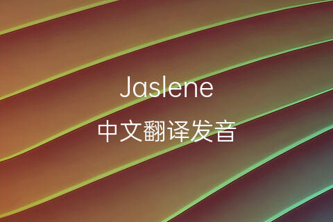 英文名Jaslene的中文翻译&发音