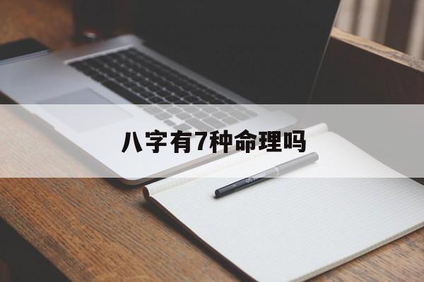 八字有7种命理吗_八字有7种命理吗为什么