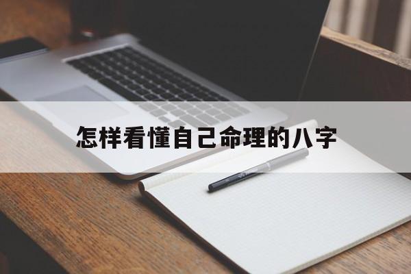 怎样看懂自己命理的八字_命理学怎么看自己的生辰八字