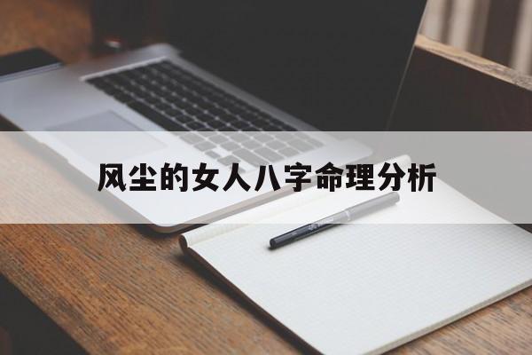 风尘的女人八字命理分析的简单介绍